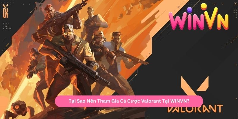 Tại Sao Nên Tham Gia Cá Cược Valorant Tại WINVN